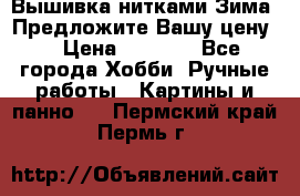 Вышивка нитками Зима. Предложите Вашу цену! › Цена ­ 5 000 - Все города Хобби. Ручные работы » Картины и панно   . Пермский край,Пермь г.